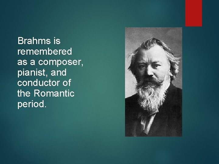 Brahms is remembered as a composer, pianist, and conductor of the Romantic period. 