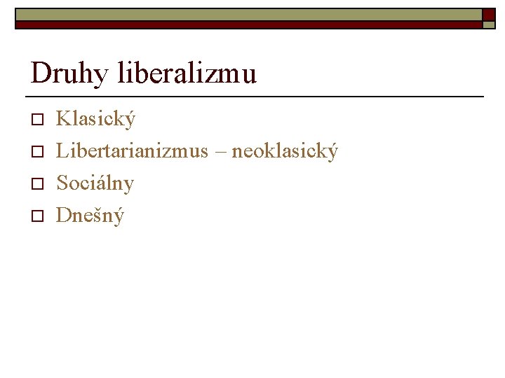 Druhy liberalizmu o o Klasický Libertarianizmus – neoklasický Sociálny Dnešný 