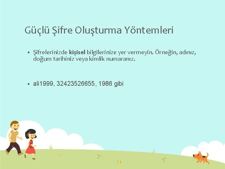 Güçlü Şifre Oluşturma Yöntemleri § Şifrelerinizde kişisel bilgilerinize yer vermeyin. Örneğin, adınız, doğum tarihiniz