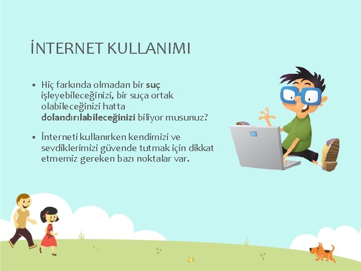 İNTERNET KULLANIMI § Hiç farkında olmadan bir suç işleyebileceğinizi, bir suça ortak olabileceğinizi hatta