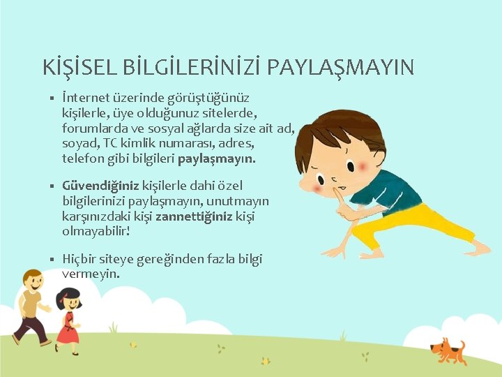 KİŞİSEL BİLGİLERİNİZİ PAYLAŞMAYIN § İnternet üzerinde görüştüğünüz kişilerle, üye olduğunuz sitelerde, forumlarda ve sosyal