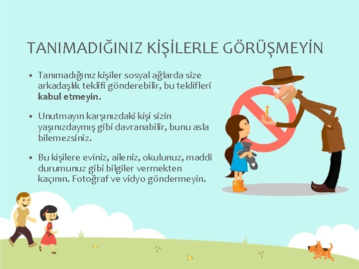 TANIMADIĞINIZ KİŞİLERLE GÖRÜŞMEYİN § Tanımadığınız kişiler sosyal ağlarda size arkadaşlık teklifi gönderebilir, bu teklifleri