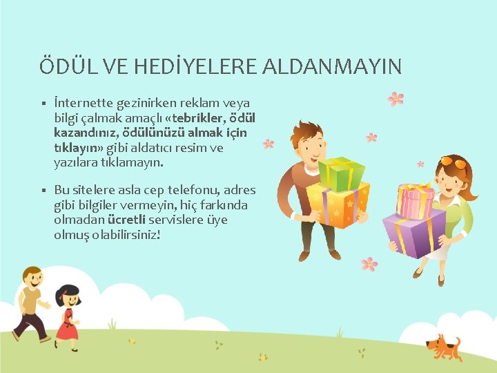 ÖDÜL VE HEDİYELERE ALDANMAYIN § İnternette gezinirken reklam veya bilgi çalmak amaçlı «tebrikler, ödül