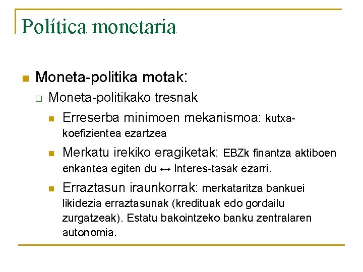 Política monetaria n Moneta-politika motak: q Moneta-politikako tresnak n Erreserba minimoen mekanismoa: kutxakoefizientea ezartzea