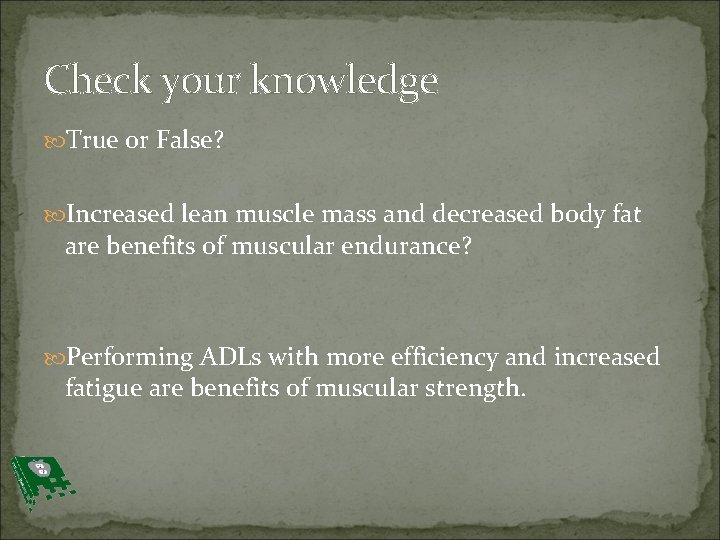 Check your knowledge True or False? Increased lean muscle mass and decreased body fat
