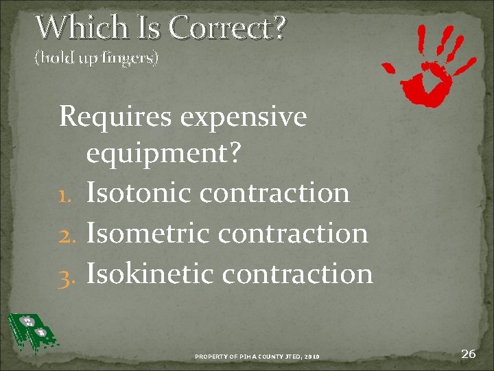 Which Is Correct? (hold up fingers) Requires expensive equipment? 1. Isotonic contraction 2. Isometric