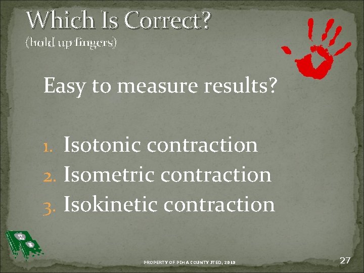 Which Is Correct? (hold up fingers) Easy to measure results? 1. Isotonic contraction 2.