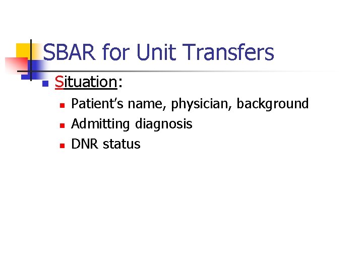 SBAR for Unit Transfers n Situation: n n n Patient’s name, physician, background Admitting