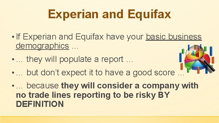 Experian and Equifax ▪ If Experian and Equifax have your basic business demographics …