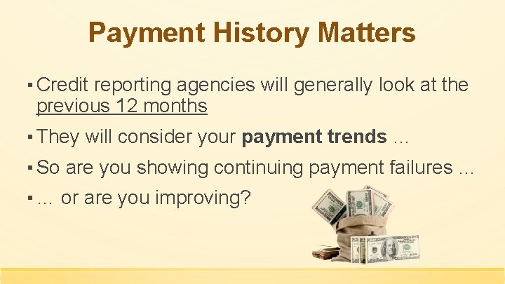 Payment History Matters ▪ Credit reporting agencies will generally look at the previous 12