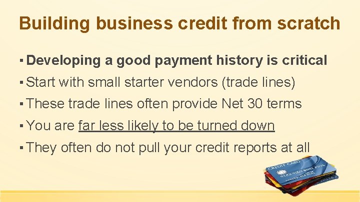 Building business credit from scratch ▪ Developing a good payment history is critical ▪