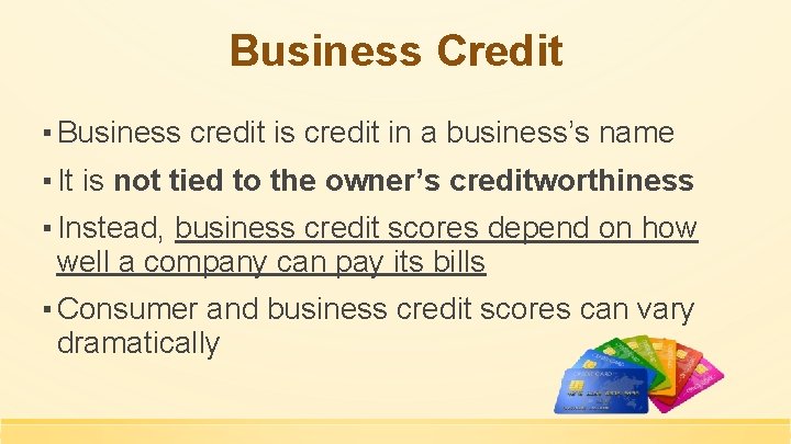 Business Credit ▪ Business credit in a business’s name ▪ It is not tied
