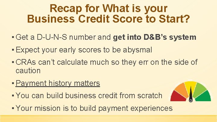 Recap for What is your Business Credit Score to Start? ▪ Get a D-U-N-S