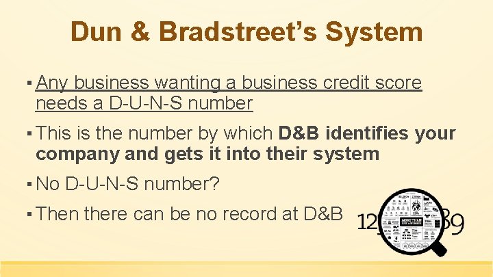 Dun & Bradstreet’s System ▪ Any business wanting a business credit score needs a