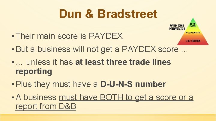 Dun & Bradstreet ▪ Their main score is PAYDEX ▪ But a business will