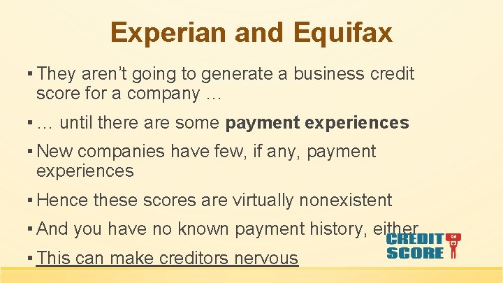 Experian and Equifax ▪ They aren’t going to generate a business credit score for