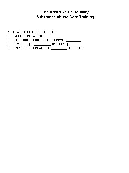 The Addictive Personality Substance Abuse Core Training Four natural forms of relationship Relationship with
