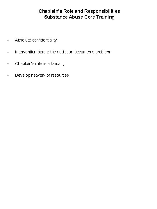 Chaplain’s Role and Responsibilities Substance Abuse Core Training • Absolute confidentiality • Intervention before