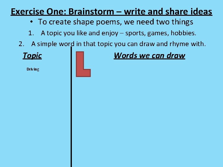 Exercise One: Brainstorm – write and share ideas • To create shape poems, we