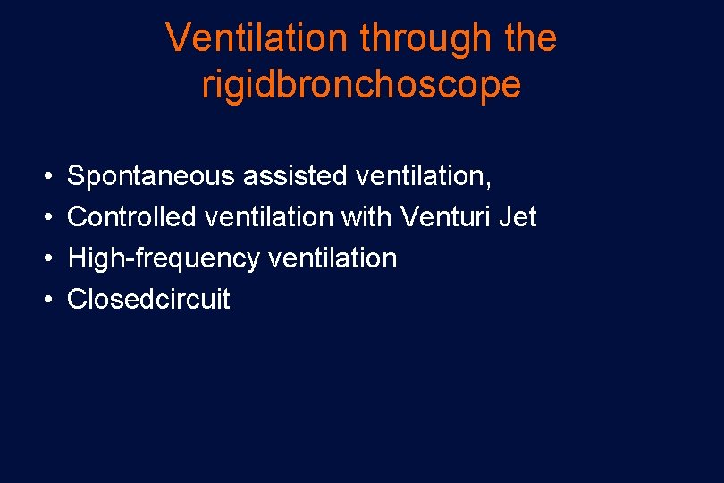 Ventilation through the rigidbronchoscope • • Spontaneous assisted ventilation, Controlled ventilation with Venturi Jet