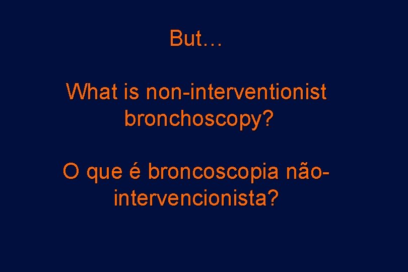 But… What is non-interventionist bronchoscopy? O que é broncoscopia nãointervencionista? 