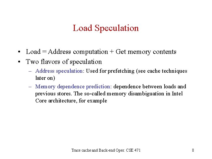 Load Speculation • Load = Address computation + Get memory contents • Two flavors