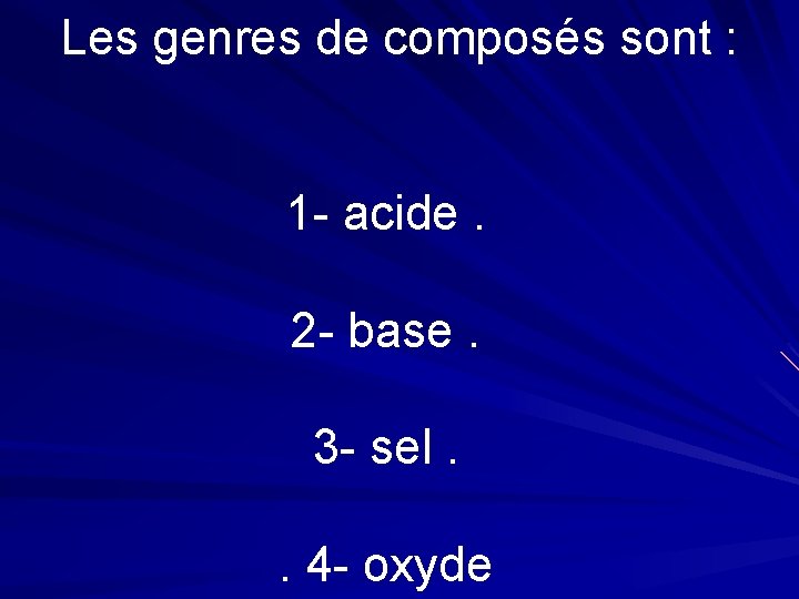 Les genres de composés sont : 1 - acide. 2 - base. 3 -