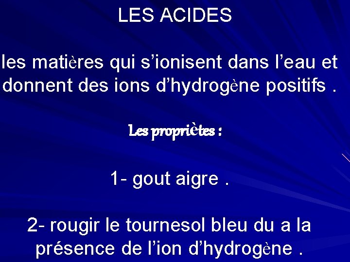 LES ACIDES les matières qui s’ionisent dans l’eau et donnent des ions d’hydrogène positifs.