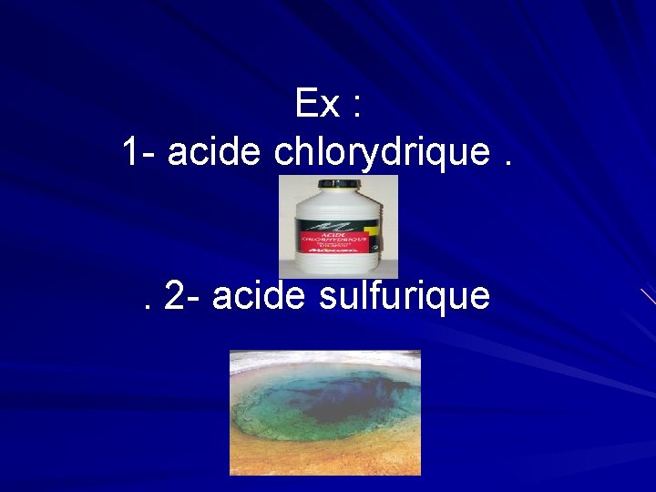 Ex : 1 - acide chlorydrique. . 2 - acide sulfurique. 