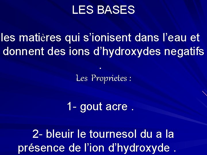 LES BASES les matières qui s’ionisent dans l’eau et donnent des ions d’hydroxydes negatifs.