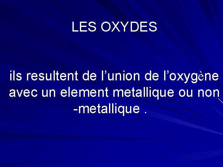 LES OXYDES ils resultent de l’union de l’oxygène avec un element metallique ou non