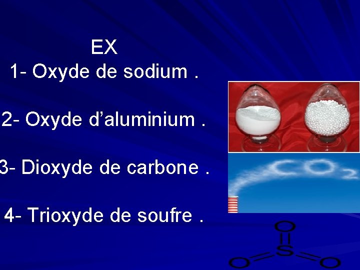 EX 1 - Oxyde de sodium. 2 - Oxyde d’aluminium. 3 - Dioxyde de