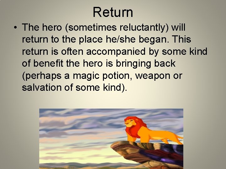 Return • The hero (sometimes reluctantly) will return to the place he/she began. This