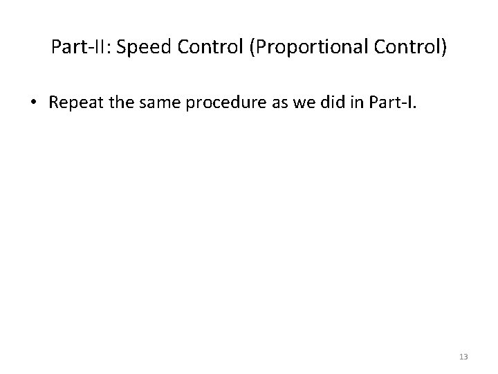 Part-II: Speed Control (Proportional Control) • Repeat the same procedure as we did in