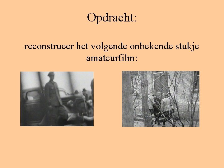 Opdracht: reconstrueer het volgende onbekende stukje amateurfilm: 