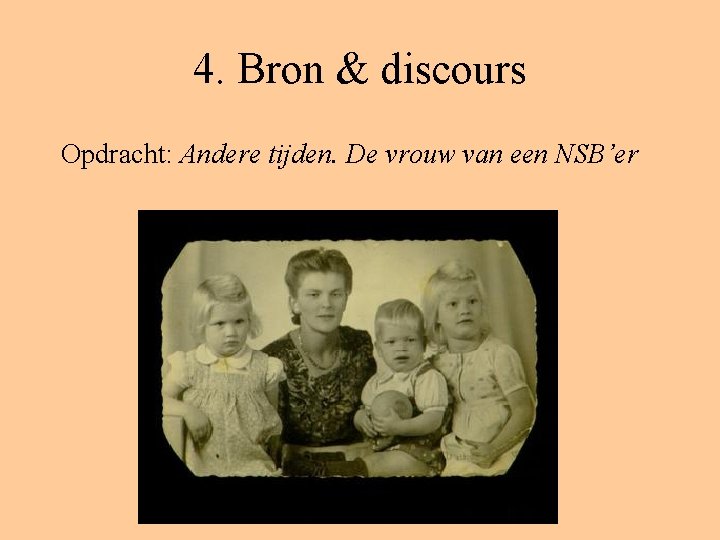 4. Bron & discours Opdracht: Andere tijden. De vrouw van een NSB’er 