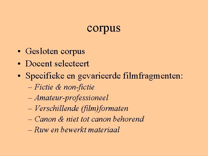 corpus • Gesloten corpus • Docent selecteert • Specifieke en gevarieerde filmfragmenten: – Fictie