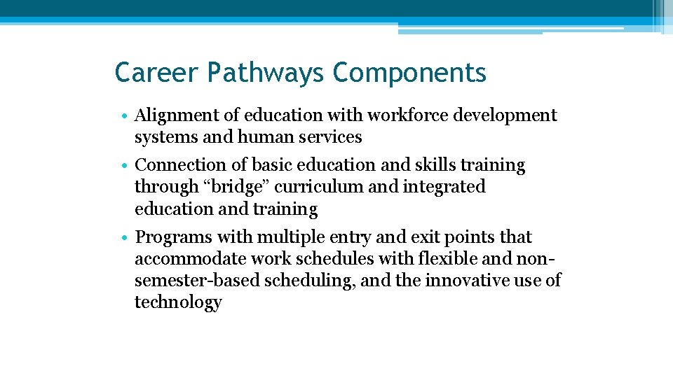 Career Pathways Components • Alignment of education with workforce development systems and human services Career Pathways Components • Alignment of education with workforce development systems and human services