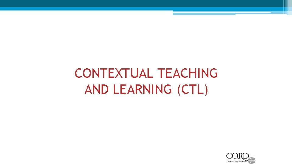 CONTEXTUAL TEACHING AND LEARNING (CTL) CONTEXTUAL TEACHING AND LEARNING (CTL)