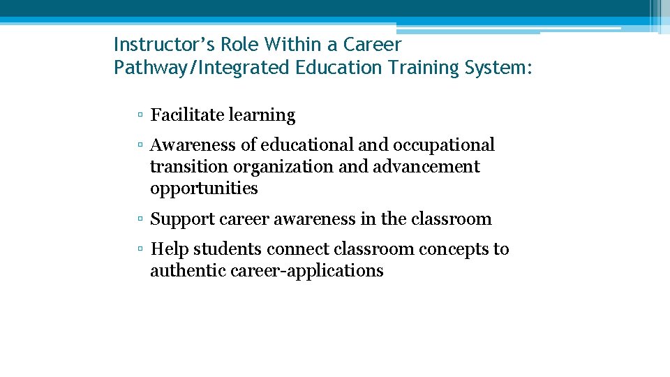Instructor’s Role Within a Career Pathway/Integrated Education Training System: ▫ Facilitate learning ▫ Awareness Instructor’s Role Within a Career Pathway/Integrated Education Training System: ▫ Facilitate learning ▫ Awareness