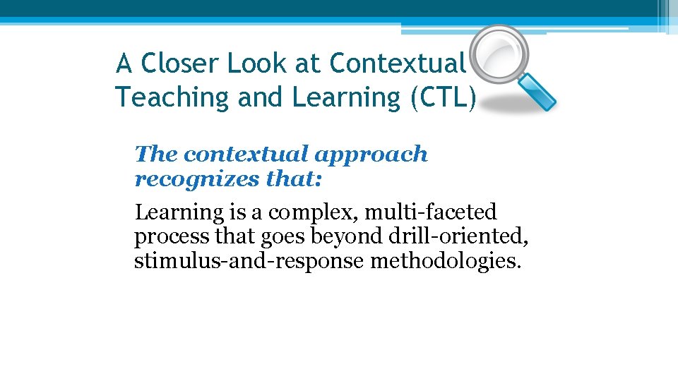A Closer Look at Contextual Teaching and Learning (CTL) l The contextual approach recognizes A Closer Look at Contextual Teaching and Learning (CTL) l The contextual approach recognizes