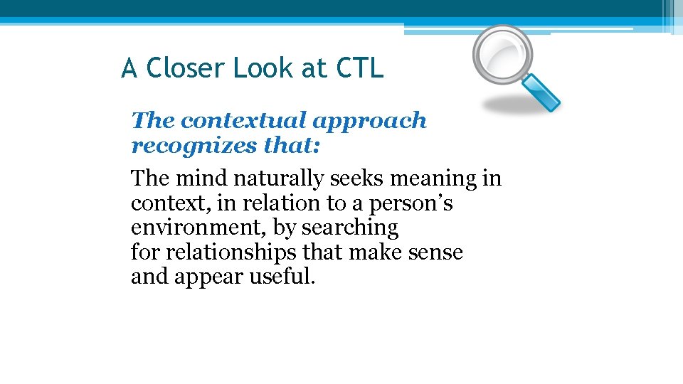 A Closer Look at CTL l The contextual approach recognizes that: l The mind A Closer Look at CTL l The contextual approach recognizes that: l The mind