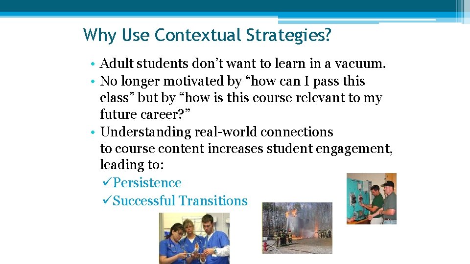 Why Use Contextual Strategies? • Adult students don’t want to learn in a vacuum. Why Use Contextual Strategies? • Adult students don’t want to learn in a vacuum.