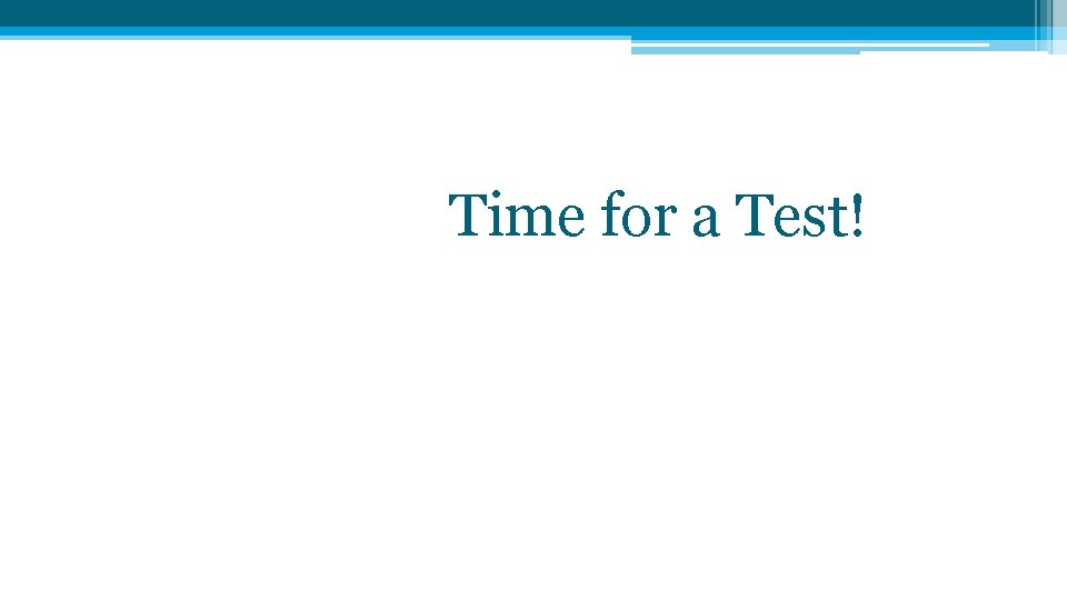 Time for a Test! Time for a Test!