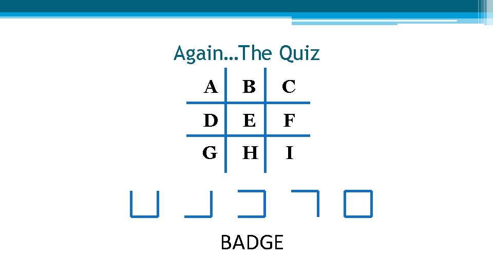 Again…The Quiz A B C D E F G H I BADGE Again…The Quiz A B C D E F G H I BADGE