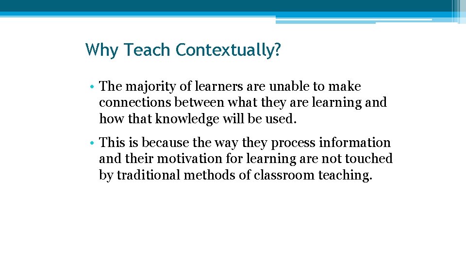 Why Teach Contextually? • The majority of learners are unable to make connections between Why Teach Contextually? • The majority of learners are unable to make connections between