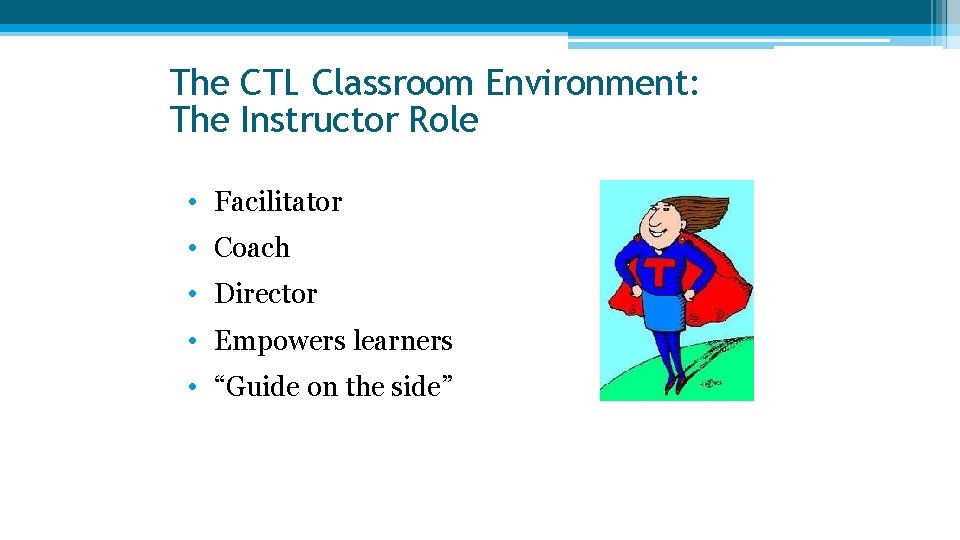 The CTL Classroom Environment: The Instructor Role • Facilitator • Coach • Director • The CTL Classroom Environment: The Instructor Role • Facilitator • Coach • Director •