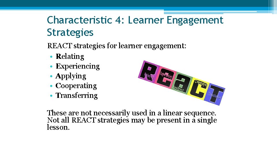 Characteristic 4: Learner Engagement Strategies REACT strategies for learner engagement: • Relating • Experiencing Characteristic 4: Learner Engagement Strategies REACT strategies for learner engagement: • Relating • Experiencing