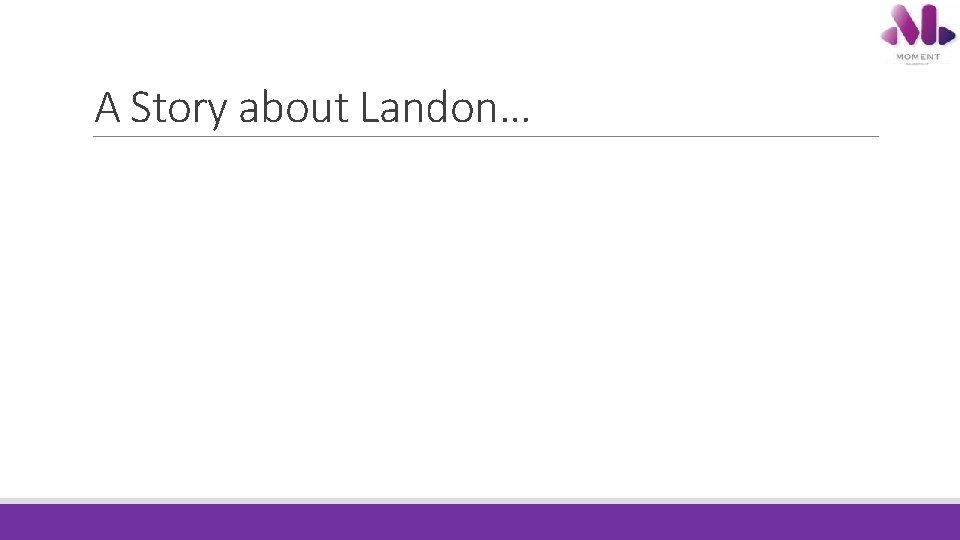 A Story about Landon… A Story about Landon…