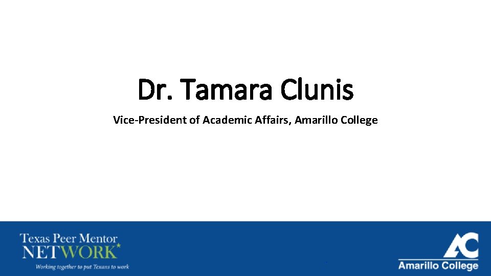 Dr. Tamara Clunis Vice-President of Academic Affairs, Amarillo College Dr. Tamara Clunis Vice-President of Academic Affairs, Amarillo College